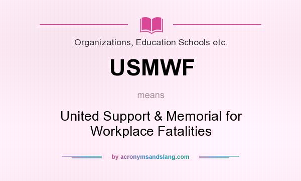 What does USMWF mean? It stands for United Support & Memorial for Workplace Fatalities