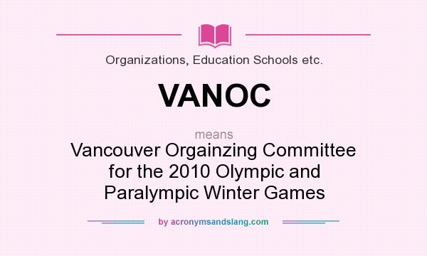 What does VANOC mean? It stands for Vancouver Orgainzing Committee for the 2010 Olympic and Paralympic Winter Games