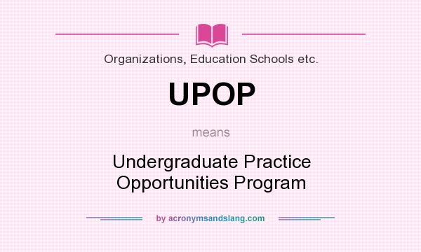 What does UPOP mean? It stands for Undergraduate Practice Opportunities Program