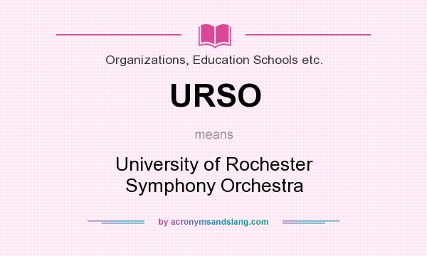 What does URSO mean? It stands for University of Rochester Symphony Orchestra