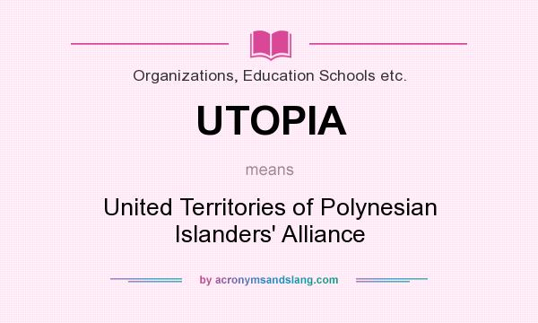 What does UTOPIA mean? It stands for United Territories of Polynesian Islanders` Alliance