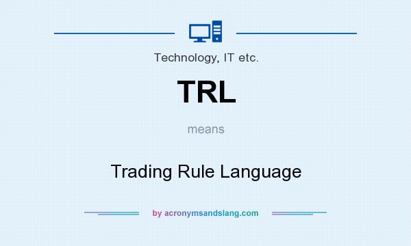What does TRL mean? It stands for Trading Rule Language