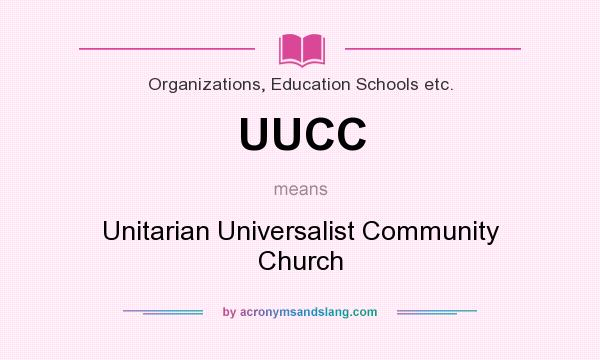 What does UUCC mean? It stands for Unitarian Universalist Community Church