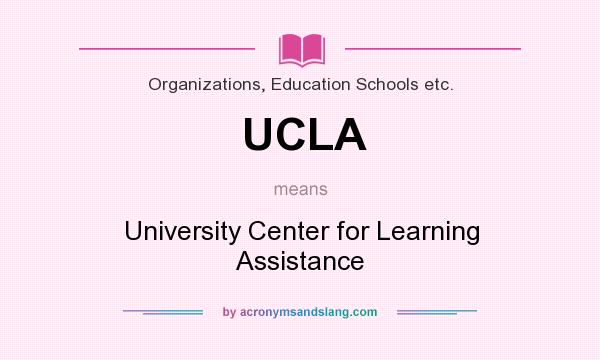 What does UCLA mean? It stands for University Center for Learning Assistance