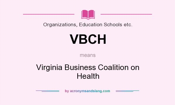 What does VBCH mean? It stands for Virginia Business Coalition on Health