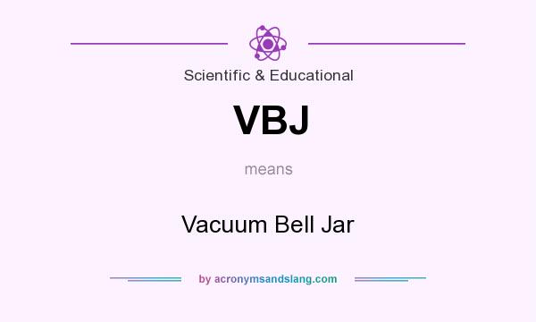 What does VBJ mean? It stands for Vacuum Bell Jar