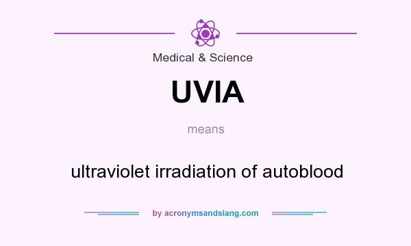 What does UVIA mean? It stands for ultraviolet irradiation of autoblood