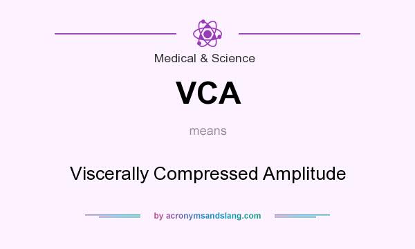 What does VCA mean? It stands for Viscerally Compressed Amplitude