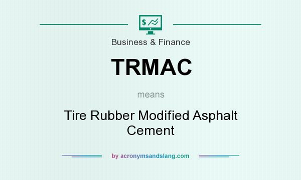 What does TRMAC mean? It stands for Tire Rubber Modified Asphalt Cement