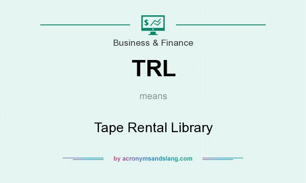 What does TRL mean? It stands for Tape Rental Library