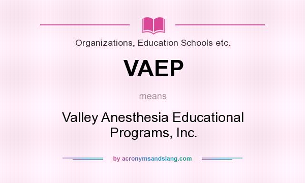 What does VAEP mean? It stands for Valley Anesthesia Educational Programs, Inc.