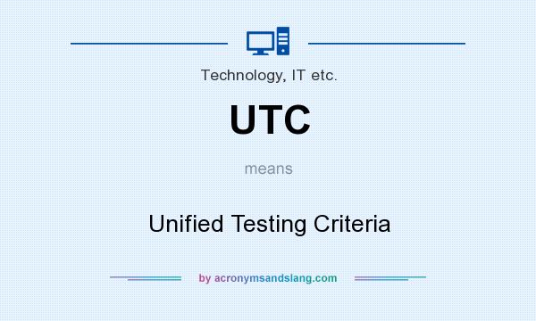 What does UTC mean? It stands for Unified Testing Criteria