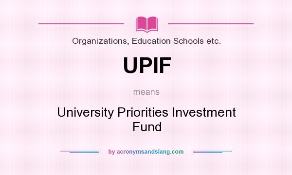 What does UPIF mean? It stands for University Priorities Investment Fund
