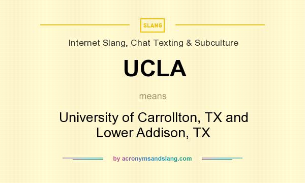 What does UCLA mean? It stands for University of Carrollton, TX and Lower Addison, TX