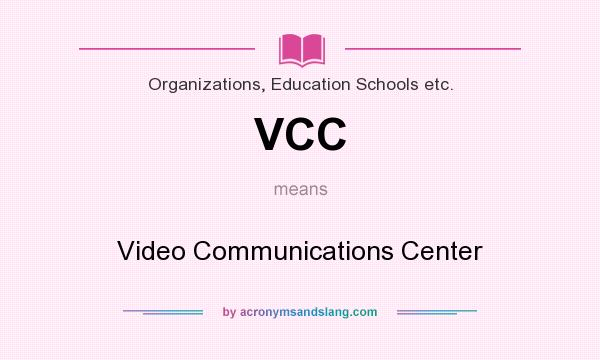 What does VCC mean? It stands for Video Communications Center