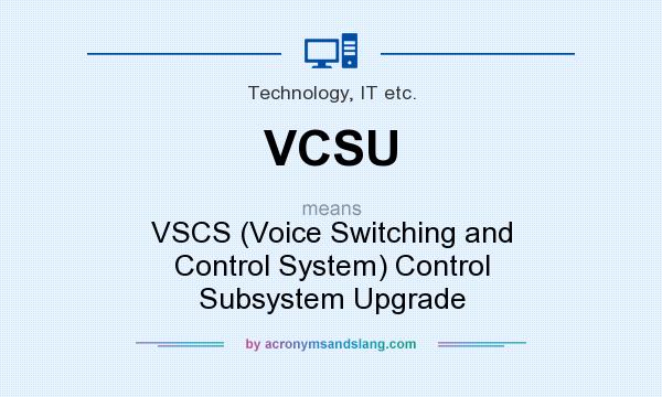 What does VCSU mean? It stands for VSCS (Voice Switching and Control System) Control Subsystem Upgrade