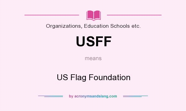 What does USFF mean? It stands for US Flag Foundation