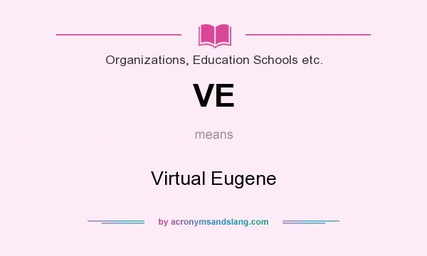 What does VE mean? It stands for Virtual Eugene
