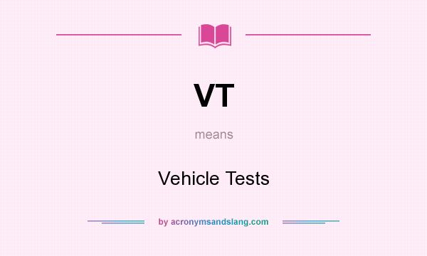 What does VT mean? It stands for Vehicle Tests