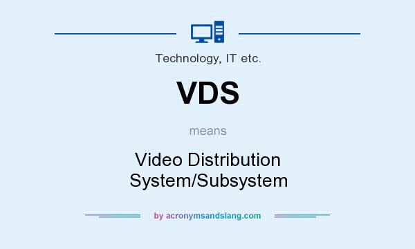 What does VDS mean? It stands for Video Distribution System/Subsystem