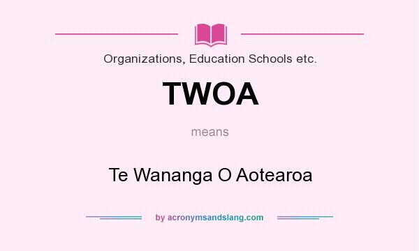 What does TWOA mean? It stands for Te Wananga O Aotearoa