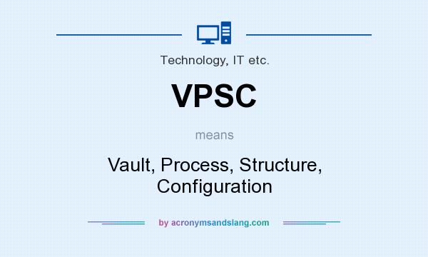 What does VPSC mean? It stands for Vault, Process, Structure, Configuration
