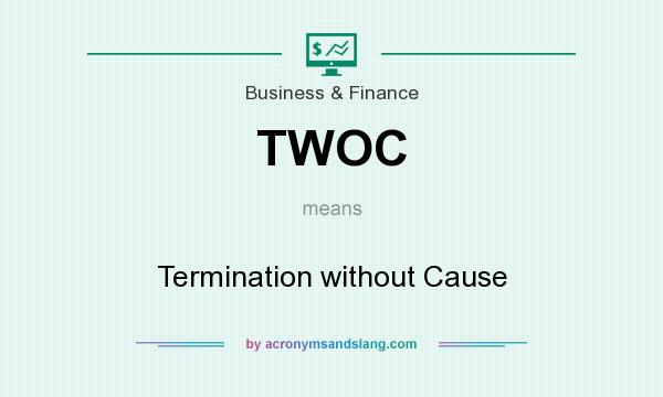 What does TWOC mean? It stands for Termination without Cause