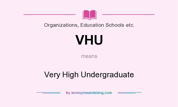 What does VHU mean? It stands for Very High Undergraduate
