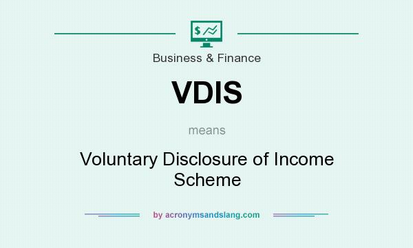 What does VDIS mean? It stands for Voluntary Disclosure of Income Scheme