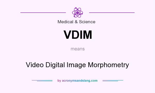 What does VDIM mean? It stands for Video Digital Image Morphometry