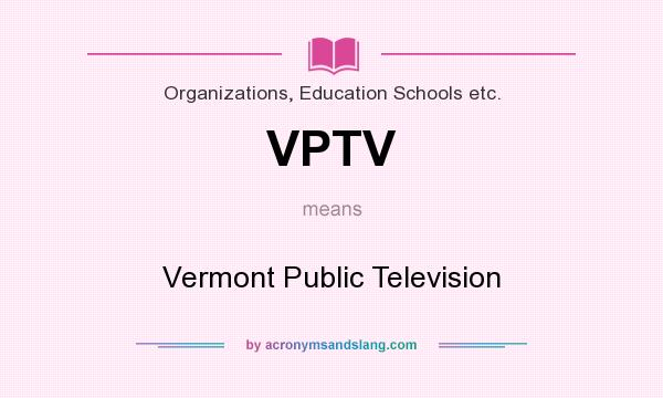 What does VPTV mean? It stands for Vermont Public Television