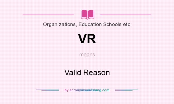 What does VR mean? It stands for Valid Reason