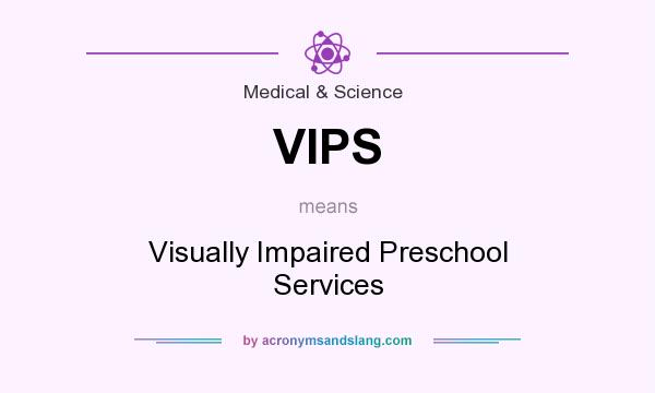 What does VIPS mean? It stands for Visually Impaired Preschool Services