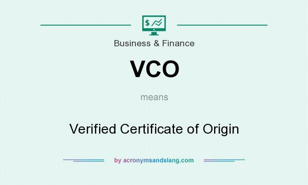 What does VCO mean? It stands for Verified Certificate of Origin