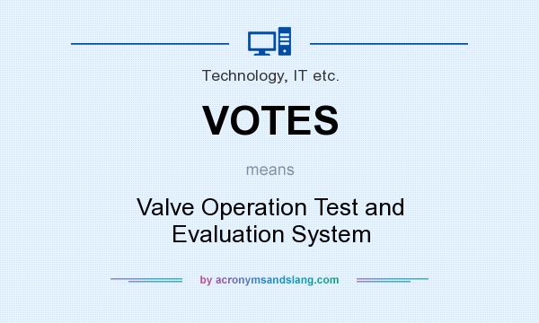What does VOTES mean? It stands for Valve Operation Test and Evaluation System