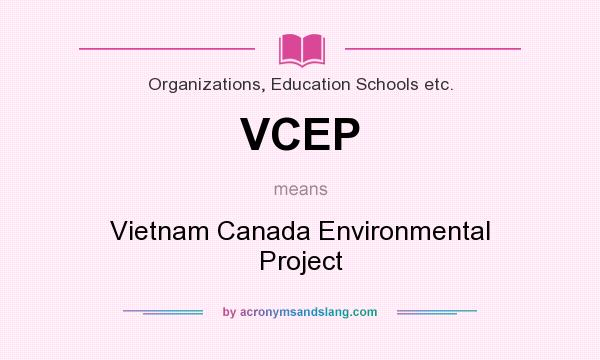 What does VCEP mean? It stands for Vietnam Canada Environmental Project