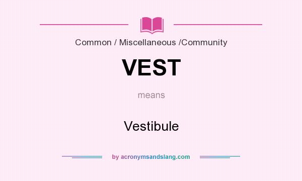 What does VEST mean? It stands for Vestibule