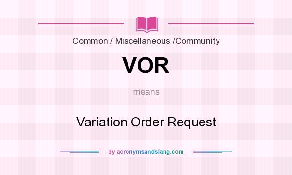 What does VOR mean? It stands for Variation Order Request