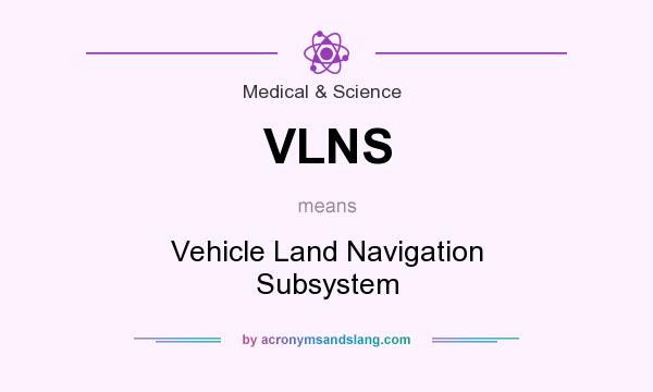 What does VLNS mean? It stands for Vehicle Land Navigation Subsystem