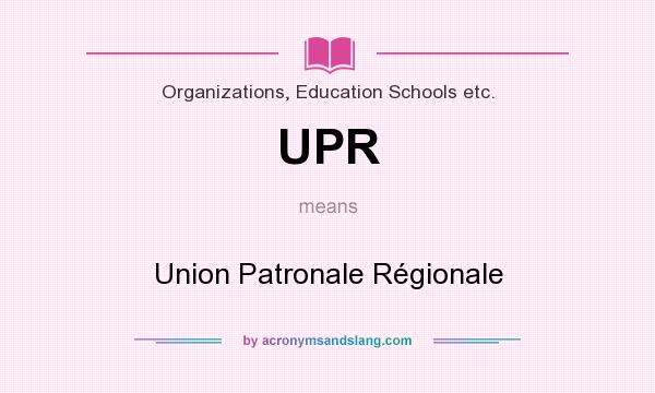 What does UPR mean? It stands for Union Patronale Régionale