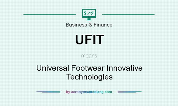 What does UFIT mean? It stands for Universal Footwear Innovative Technologies