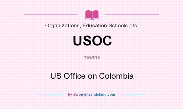 What does USOC mean? It stands for US Office on Colombia