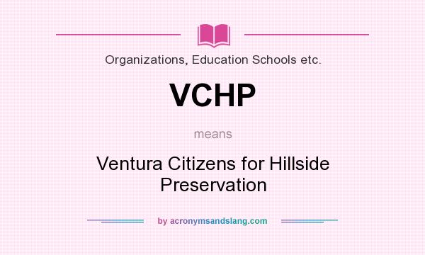 What does VCHP mean? It stands for Ventura Citizens for Hillside Preservation