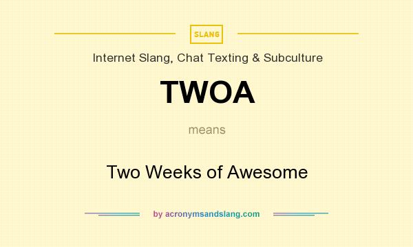What does TWOA mean? It stands for Two Weeks of Awesome