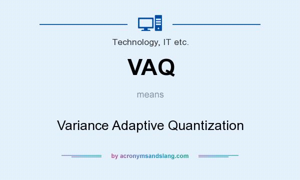 What does VAQ mean? It stands for Variance Adaptive Quantization
