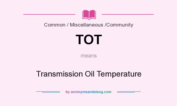 What does TOT mean? It stands for Transmission Oil Temperature