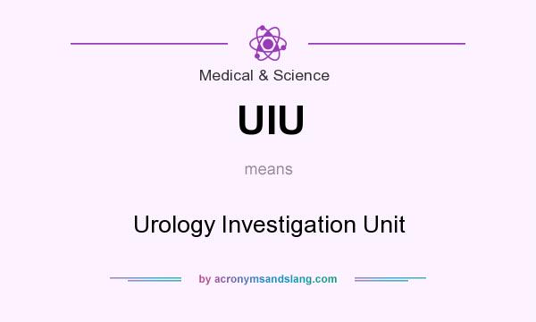 What does UIU mean? It stands for Urology Investigation Unit