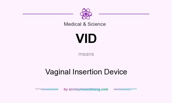 What does VID mean? It stands for Vaginal Insertion Device