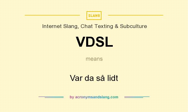 What does VDSL mean? It stands for Var da så lidt