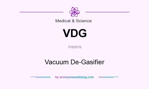 What does VDG mean? It stands for Vacuum De-Gasifier